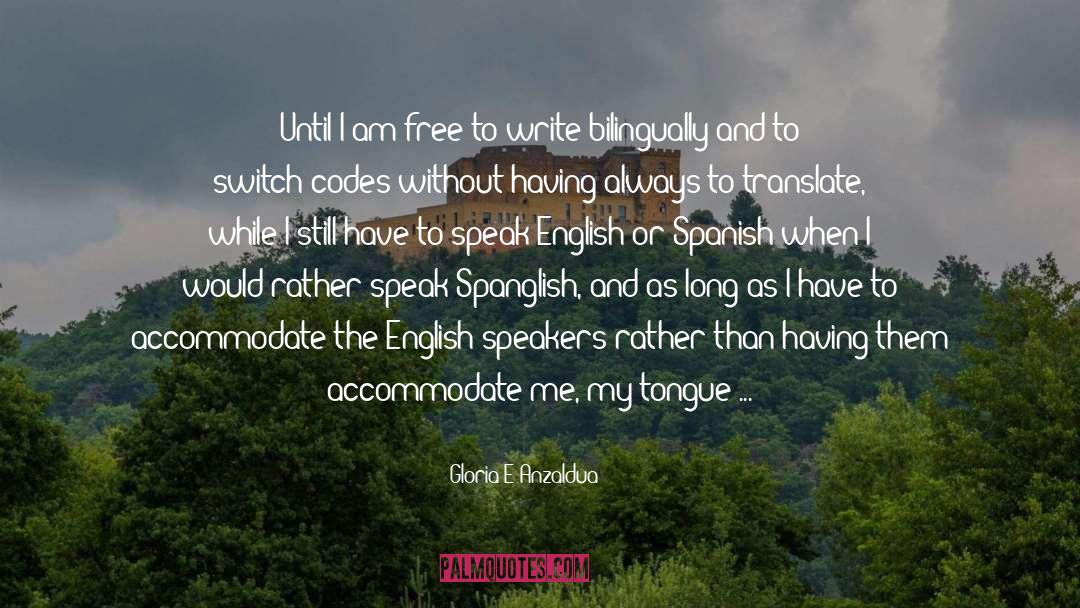 Gloria E Anzaldua Quotes: Until I am free to