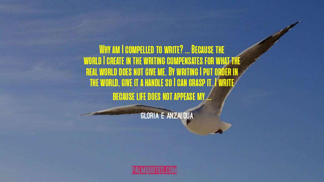 Gloria E Anzaldua Quotes: Why am I compelled to