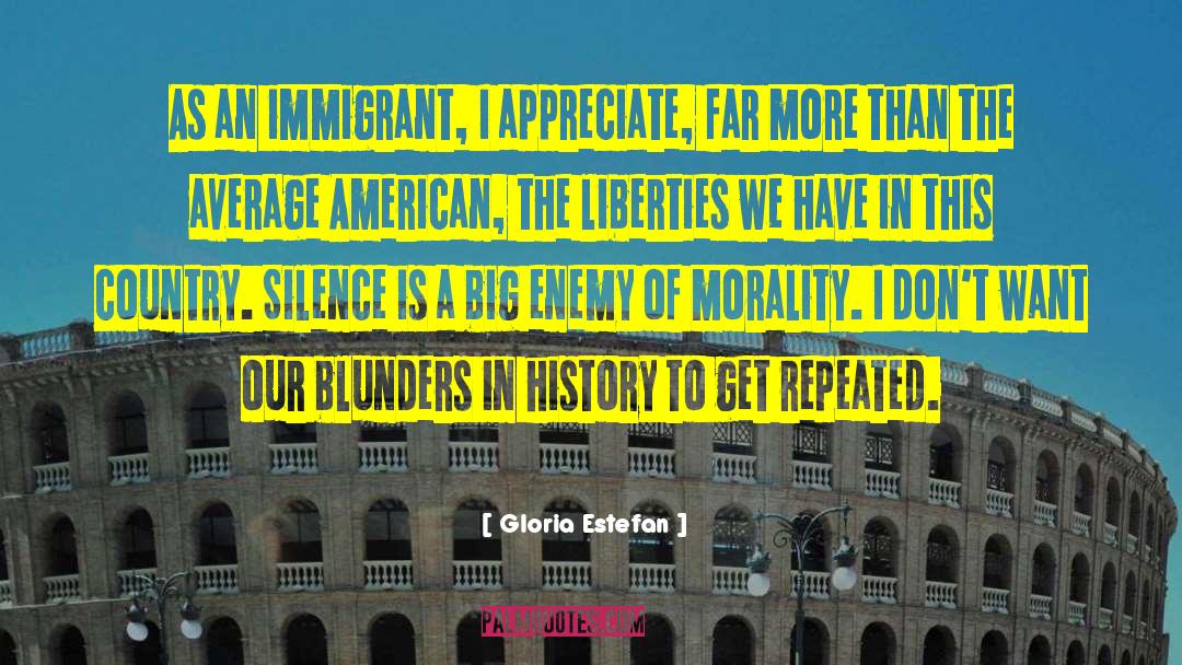 Gloria Estefan Quotes: As an immigrant, I appreciate,