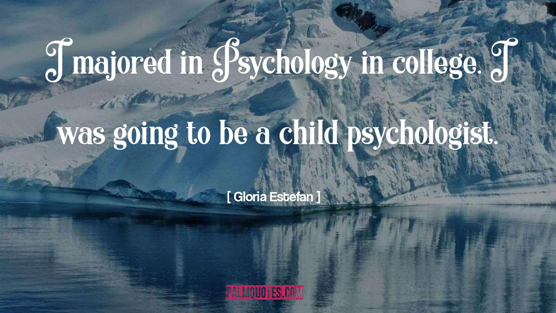 Gloria Estefan Quotes: I majored in Psychology in