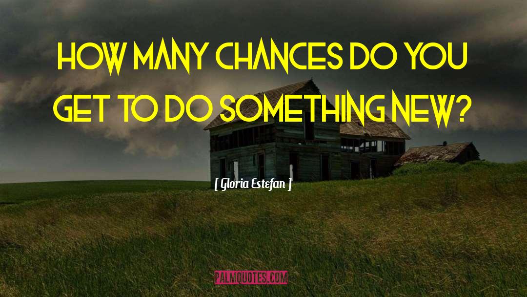 Gloria Estefan Quotes: How many chances do you