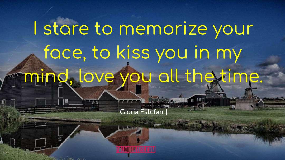 Gloria Estefan Quotes: I stare to memorize your