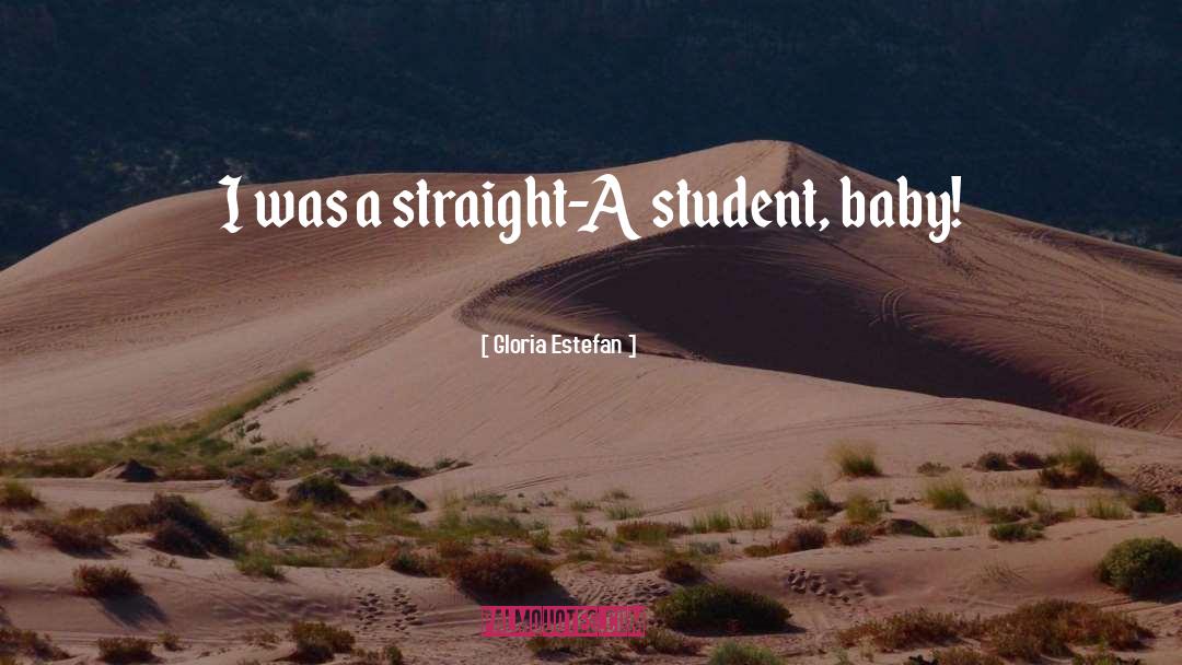 Gloria Estefan Quotes: I was a straight-A student,