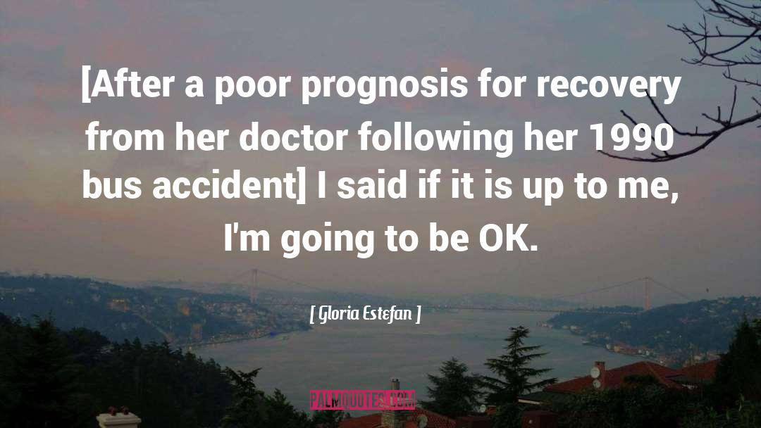 Gloria Estefan Quotes: [After a poor prognosis for