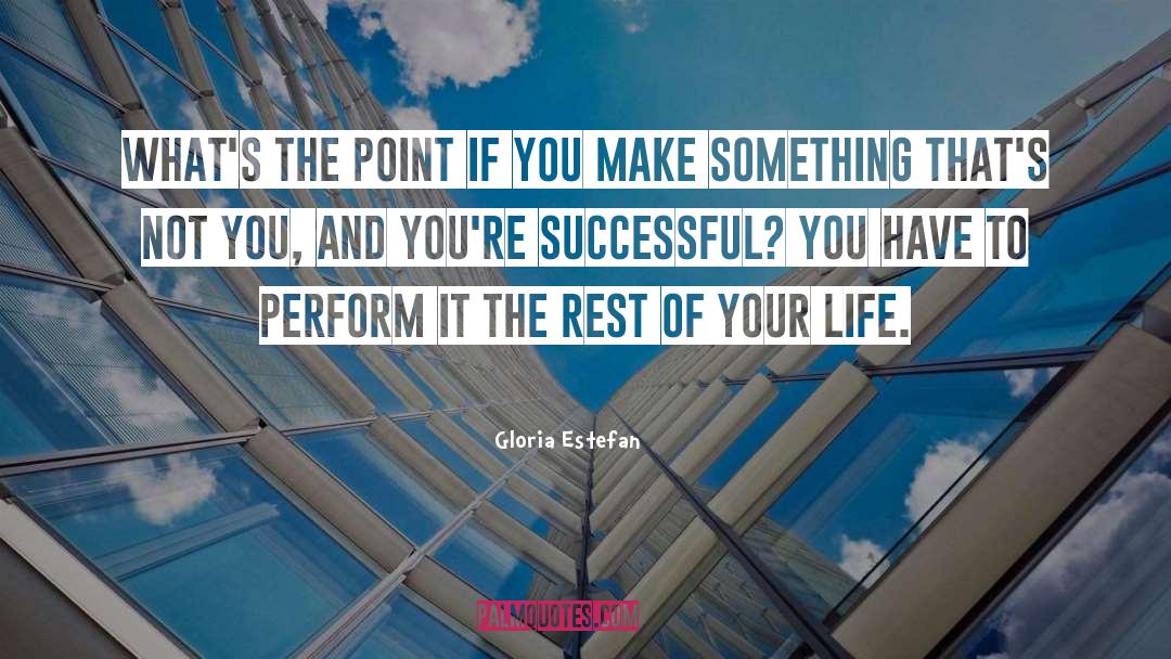 Gloria Estefan Quotes: What's the point if you