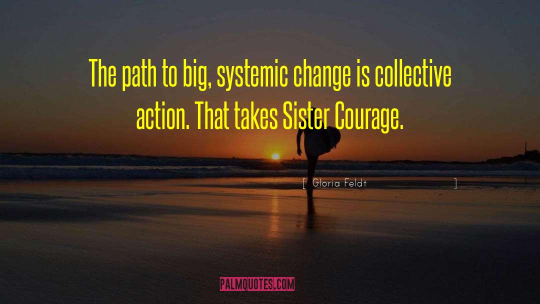 Gloria Feldt Quotes: The path to big, systemic