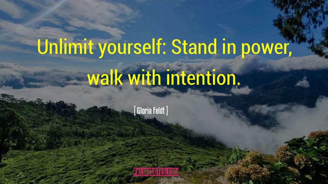 Gloria Feldt Quotes: Unlimit yourself: Stand in power,