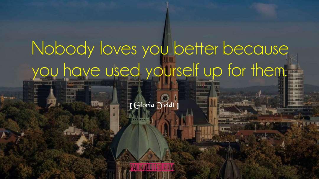 Gloria Feldt Quotes: Nobody loves you better because