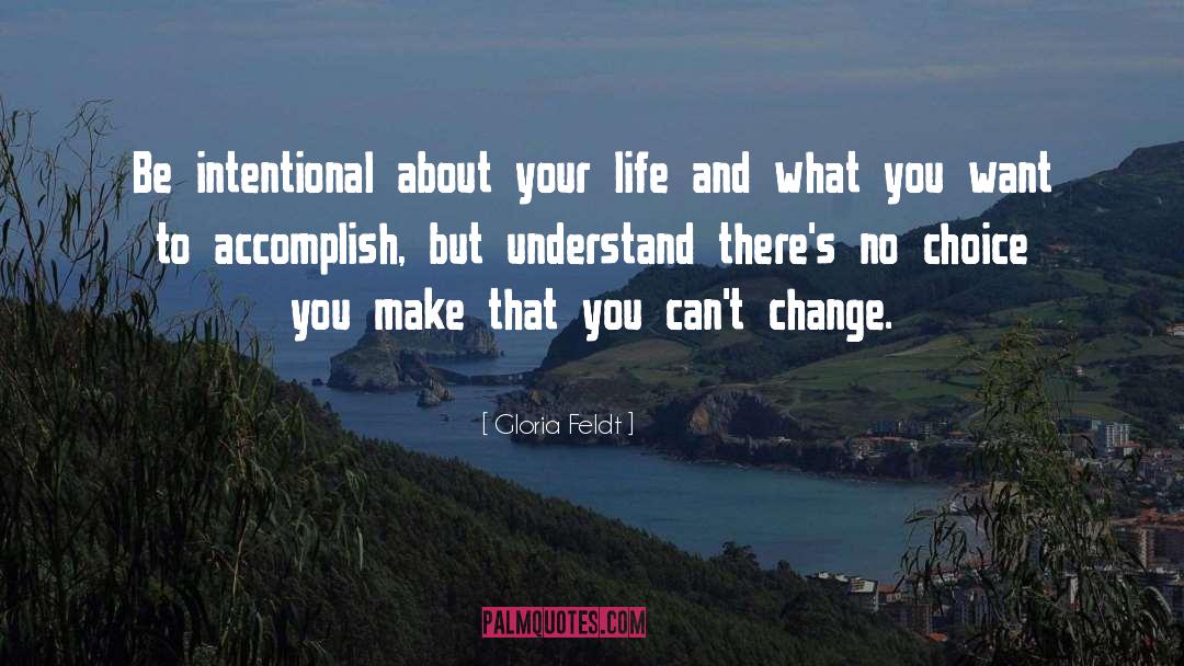 Gloria Feldt Quotes: Be intentional about your life