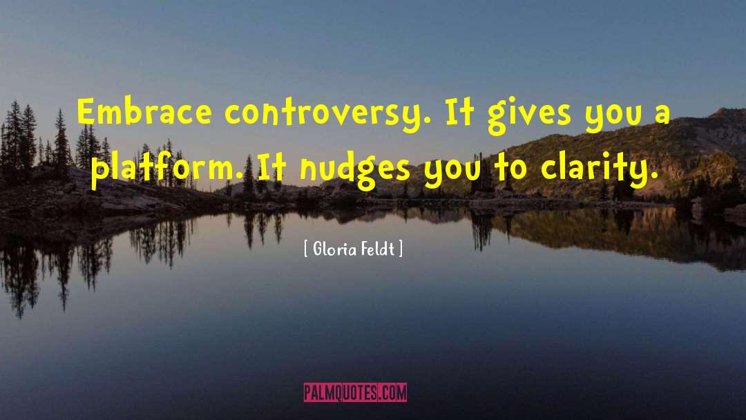 Gloria Feldt Quotes: Embrace controversy. It gives you