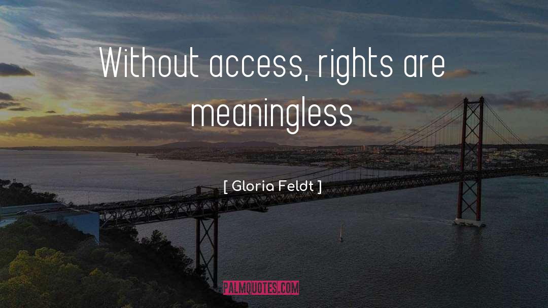 Gloria Feldt Quotes: Without access, rights are meaningless