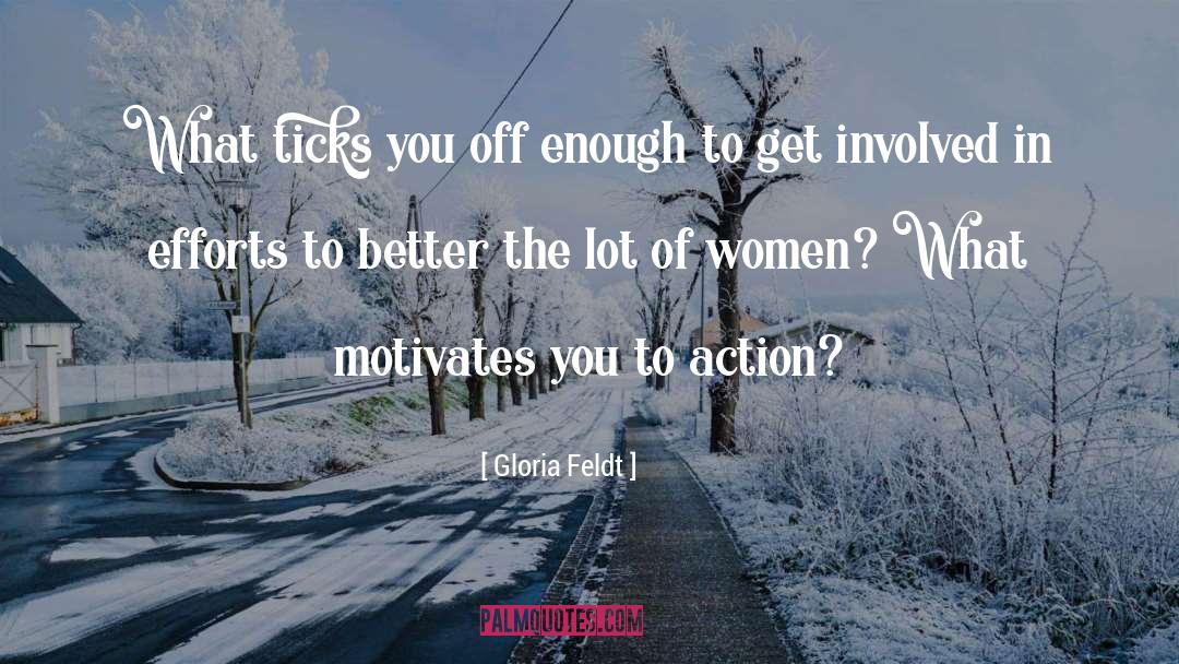 Gloria Feldt Quotes: What ticks you off enough