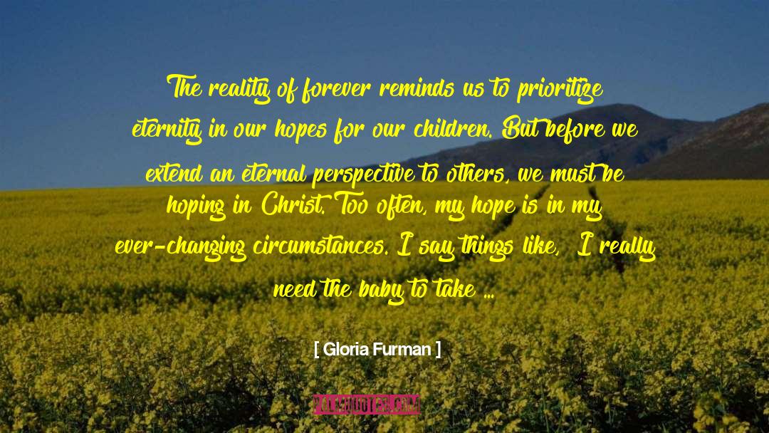 Gloria Furman Quotes: The reality of forever reminds