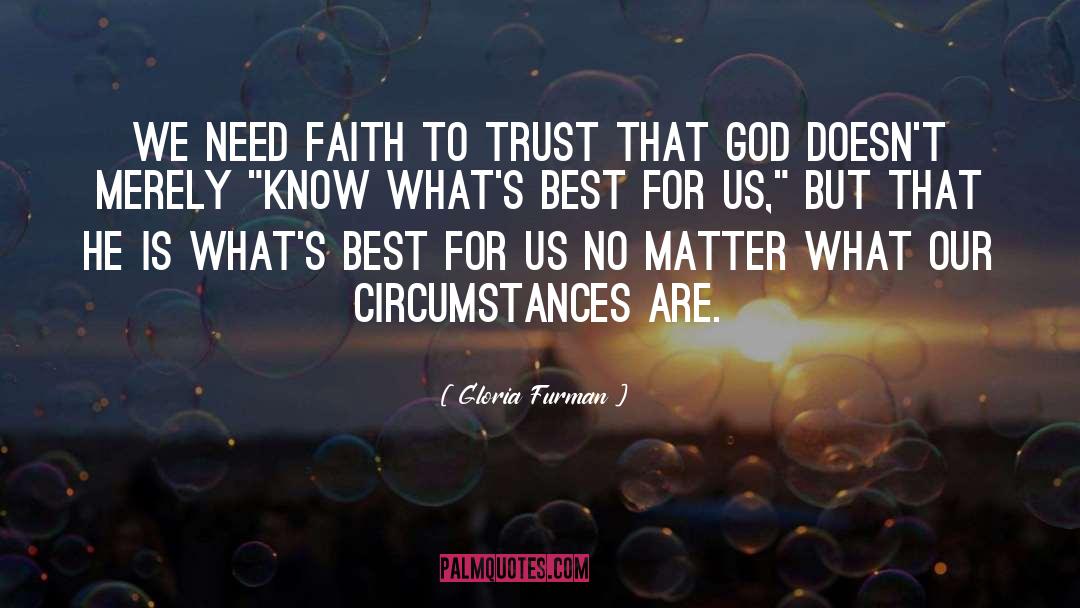 Gloria Furman Quotes: We need faith to trust