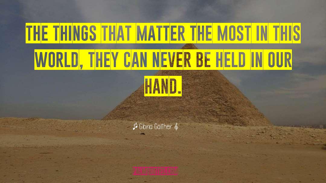 Gloria Gaither Quotes: The things that matter the