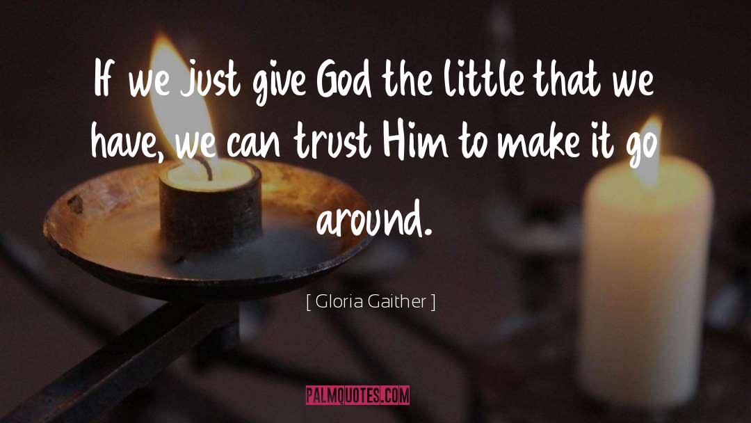 Gloria Gaither Quotes: If we just give God