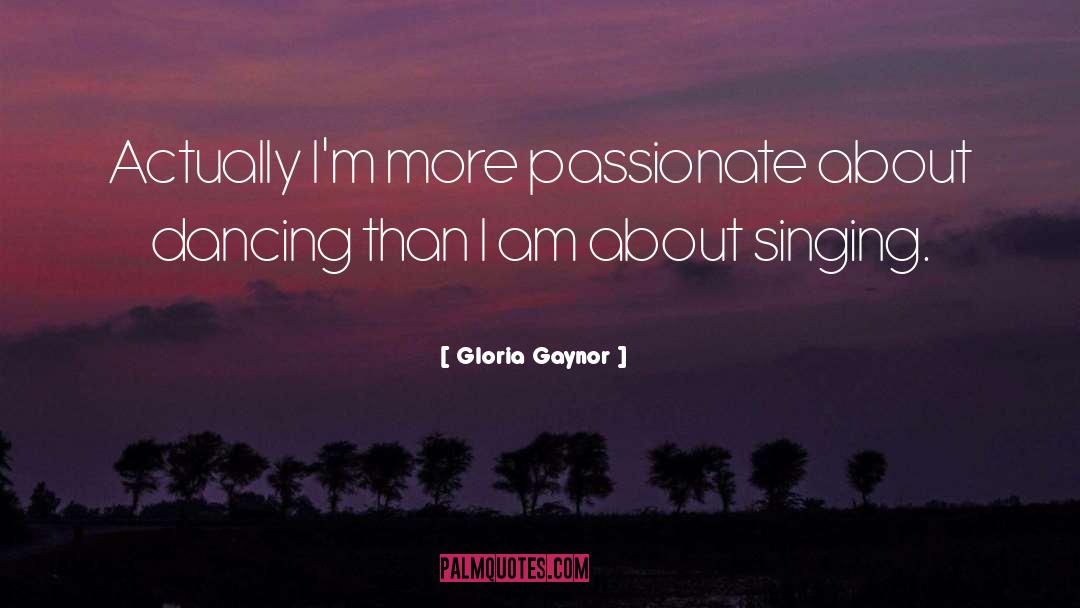 Gloria Gaynor Quotes: Actually I'm more passionate about