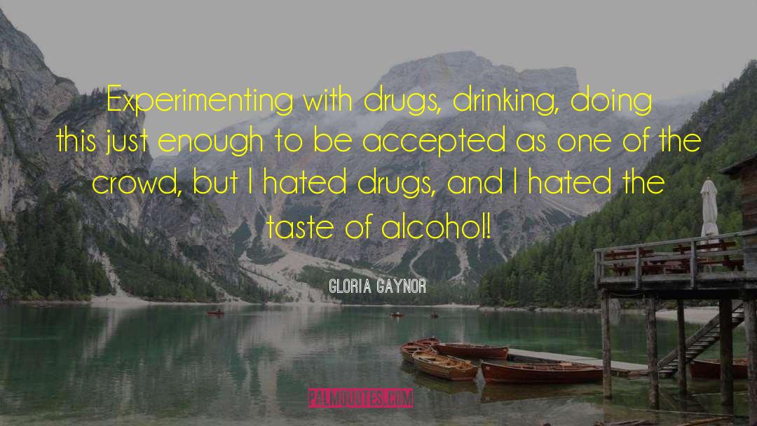 Gloria Gaynor Quotes: Experimenting with drugs, drinking, doing