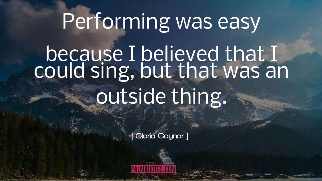 Gloria Gaynor Quotes: Performing was easy because I