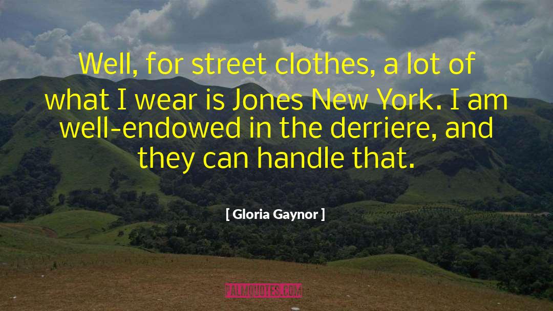 Gloria Gaynor Quotes: Well, for street clothes, a