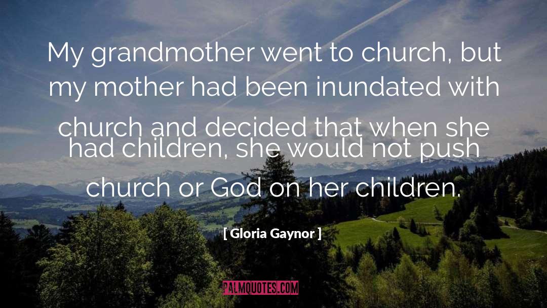Gloria Gaynor Quotes: My grandmother went to church,