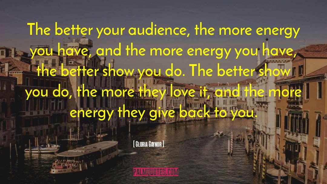 Gloria Gaynor Quotes: The better your audience, the