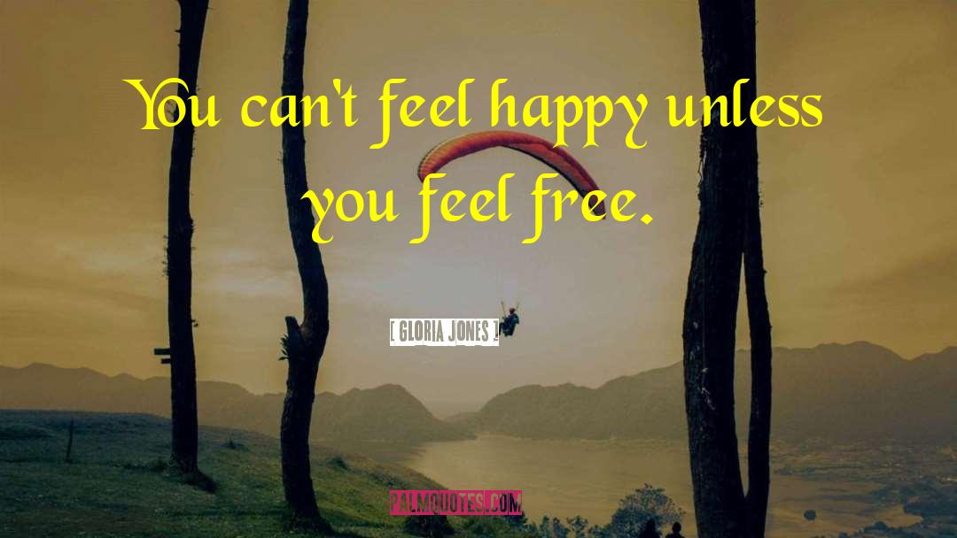 Gloria Jones Quotes: You can't feel happy unless