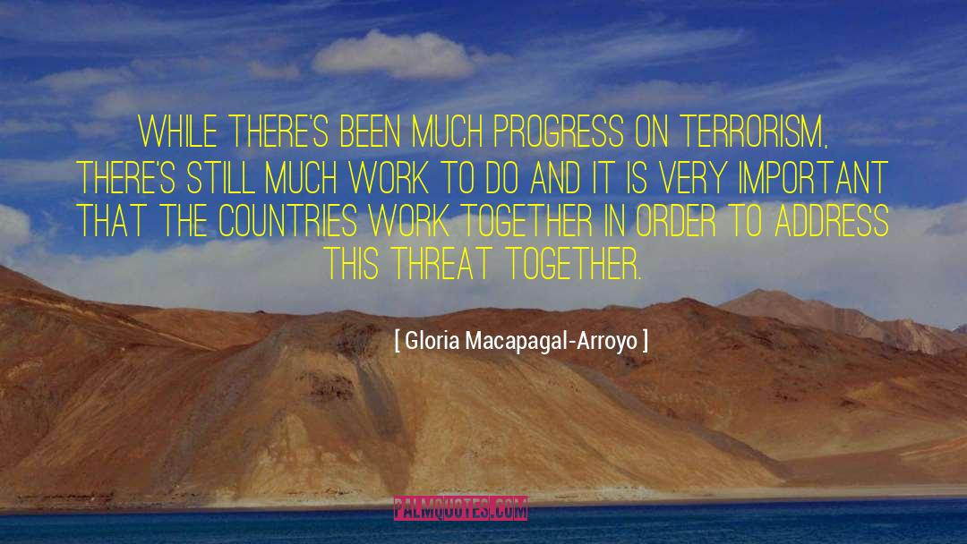 Gloria Macapagal-Arroyo Quotes: While there's been much progress