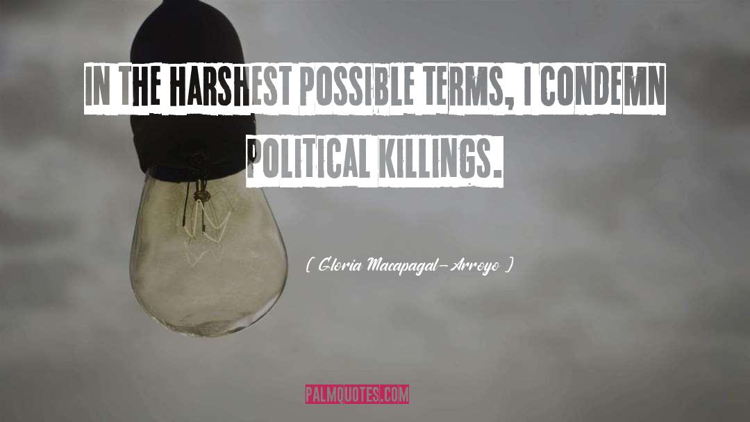 Gloria Macapagal-Arroyo Quotes: In the harshest possible terms,