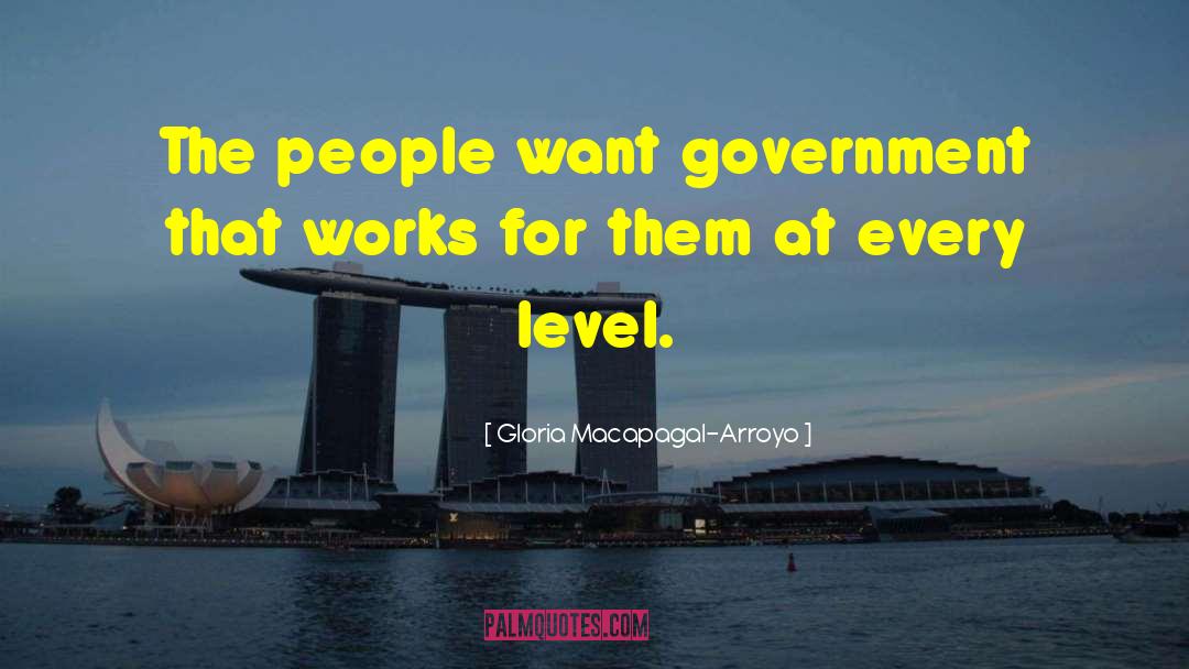 Gloria Macapagal-Arroyo Quotes: The people want government that
