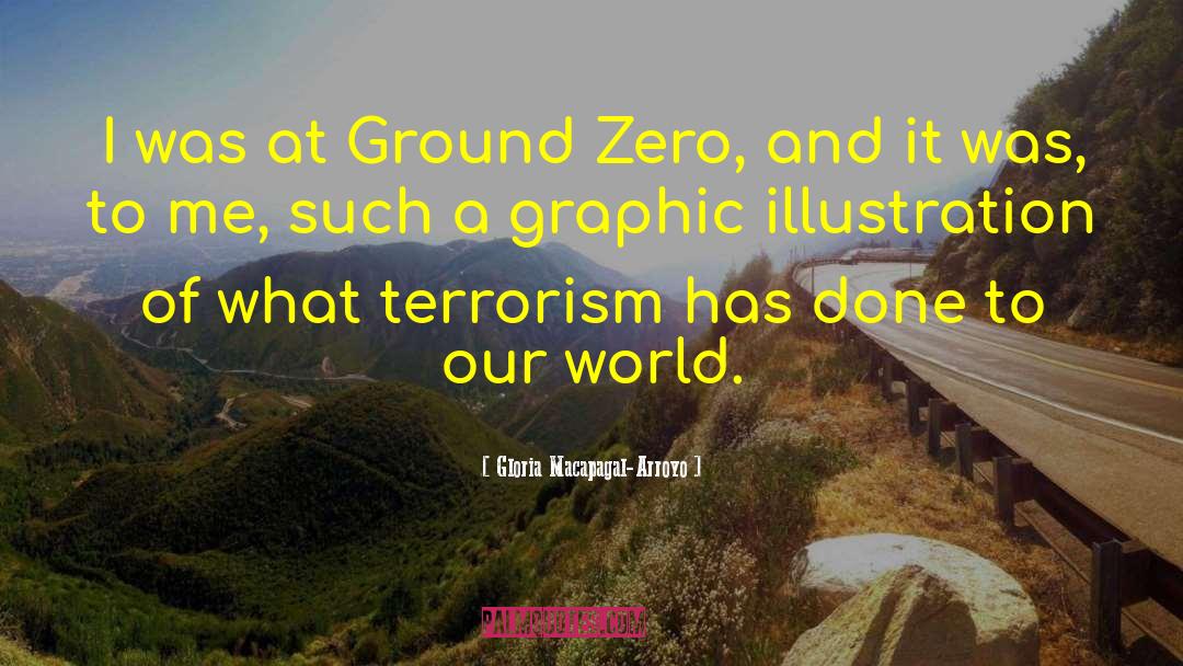 Gloria Macapagal-Arroyo Quotes: I was at Ground Zero,