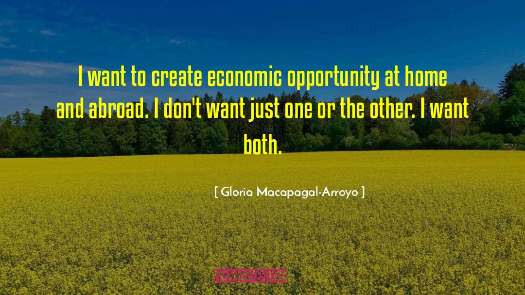 Gloria Macapagal-Arroyo Quotes: I want to create economic