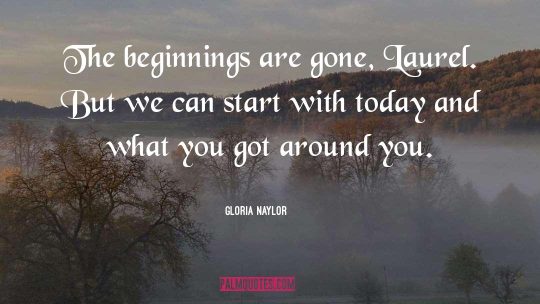 Gloria Naylor Quotes: The beginnings are gone, Laurel.