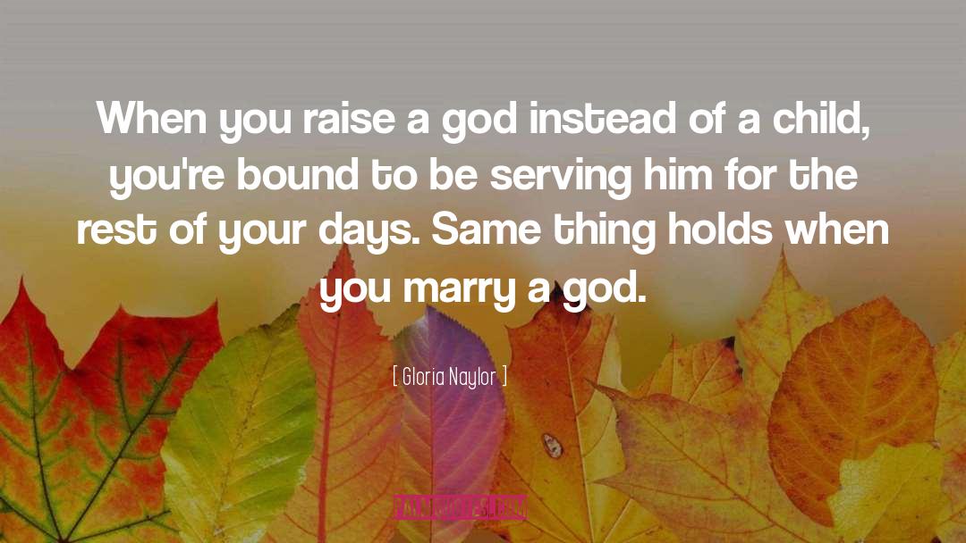 Gloria Naylor Quotes: When you raise a god