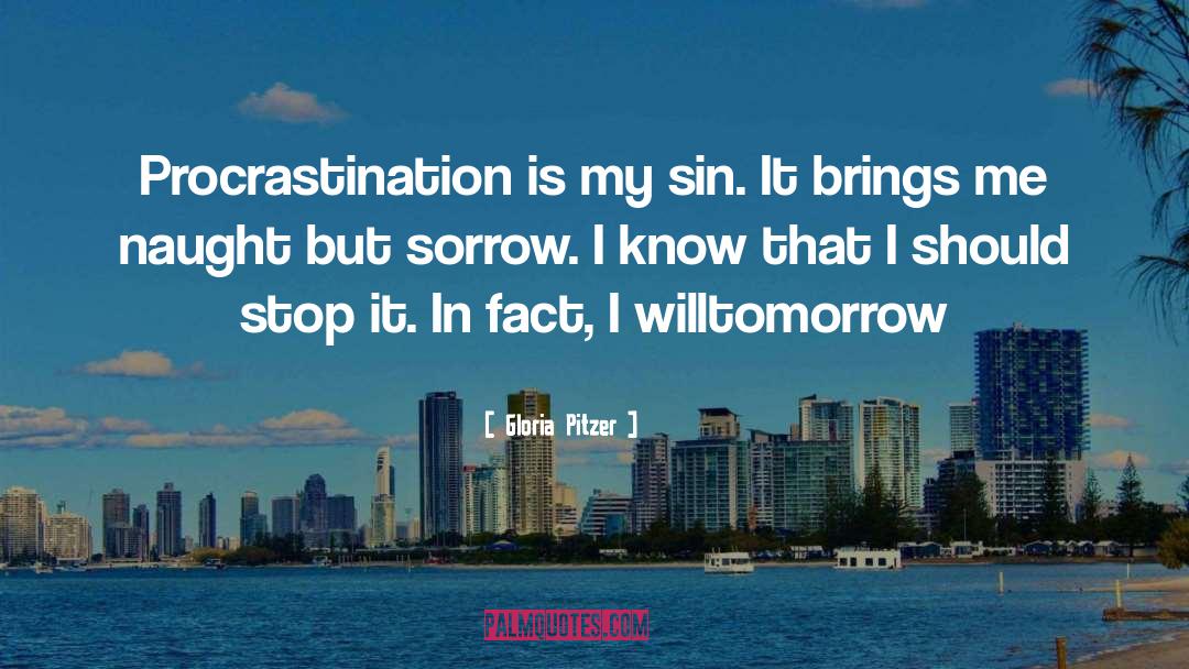 Gloria Pitzer Quotes: Procrastination is my sin. It