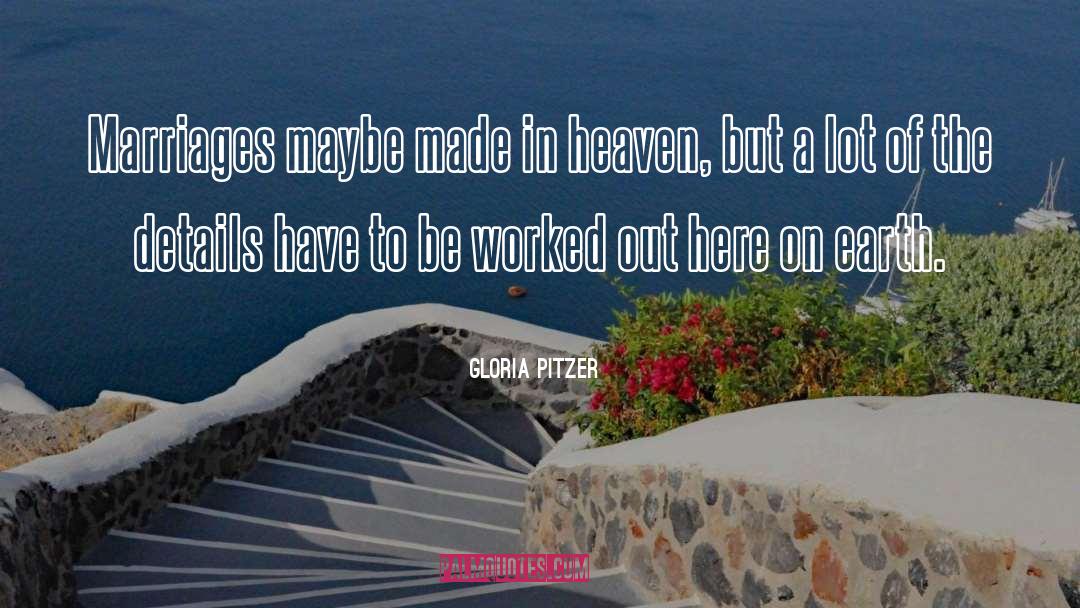 Gloria Pitzer Quotes: Marriages maybe made in heaven,