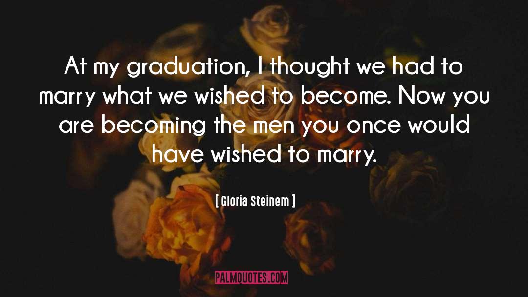 Gloria Steinem Quotes: At my graduation, I thought