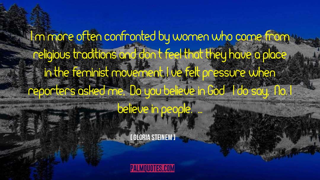 Gloria Steinem Quotes: I'm more often confronted by