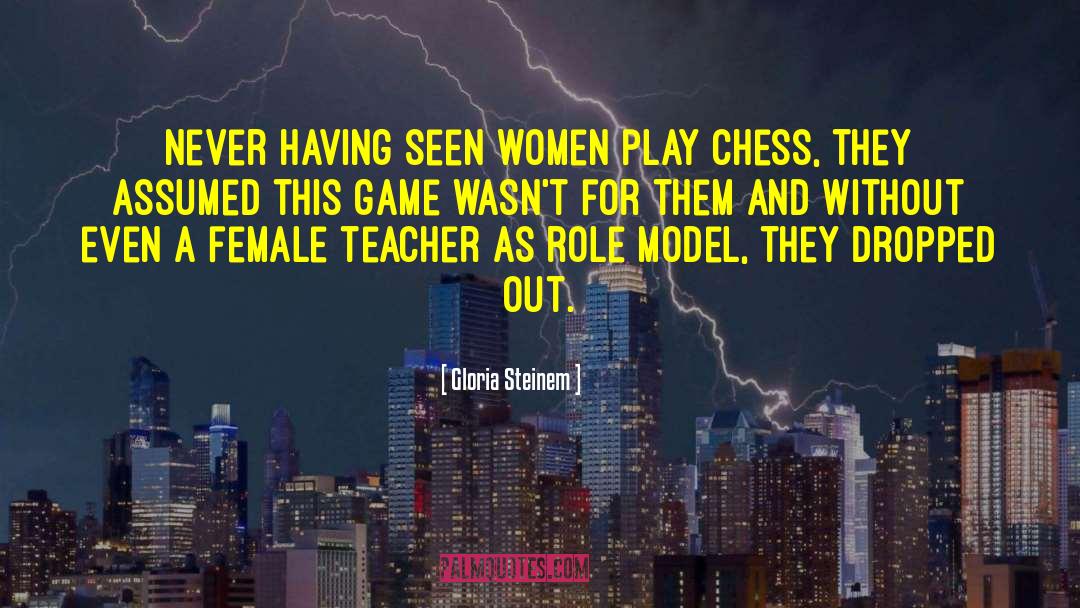 Gloria Steinem Quotes: Never having seen women play