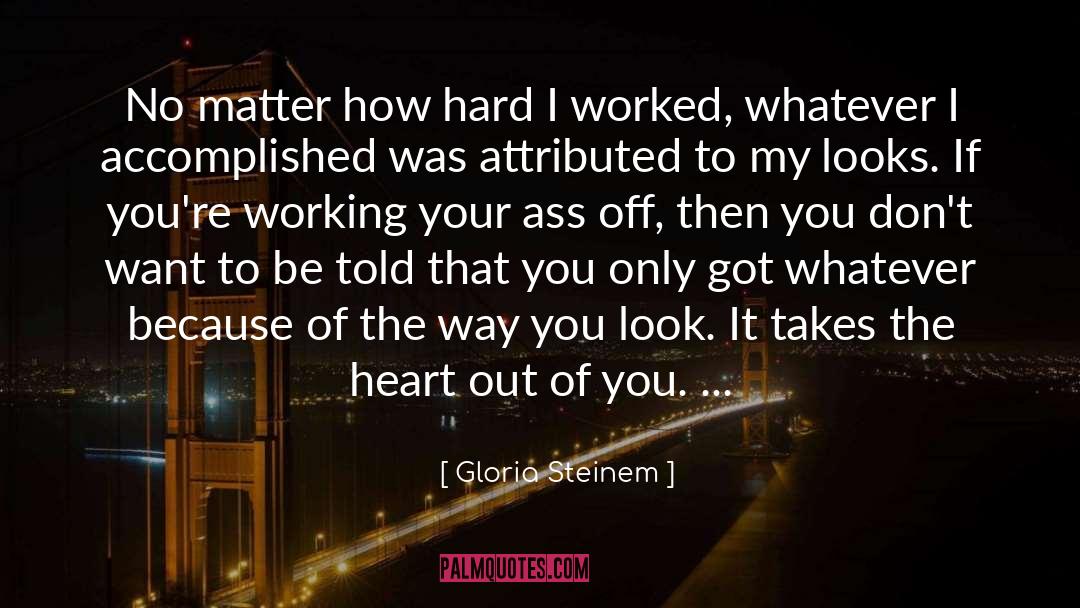 Gloria Steinem Quotes: No matter how hard I