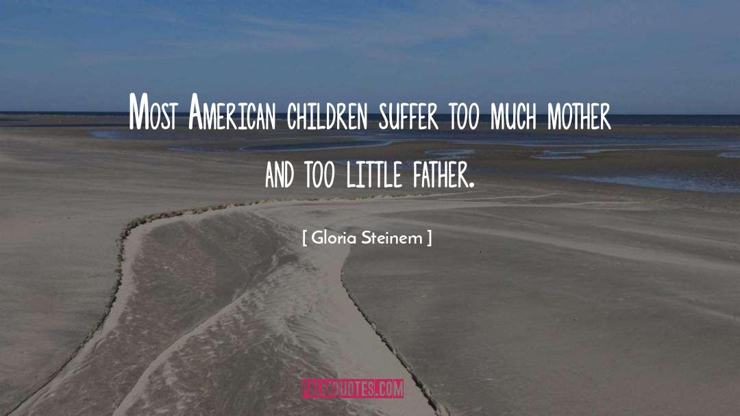 Gloria Steinem Quotes: Most American children suffer too