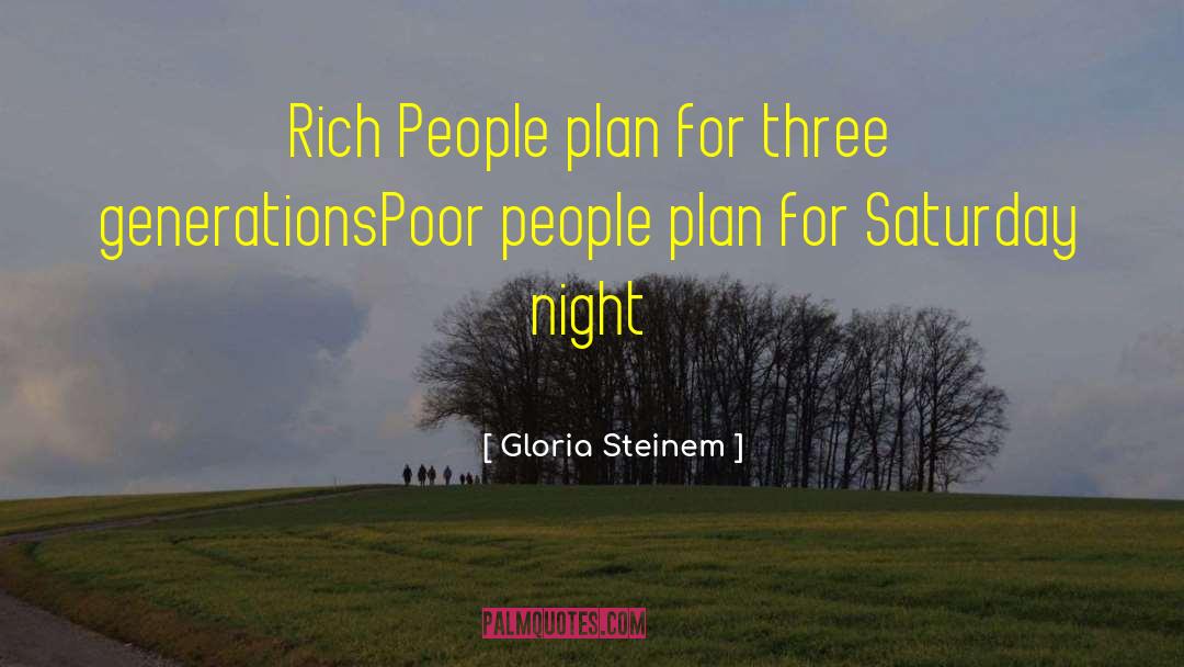 Gloria Steinem Quotes: Rich People plan for three