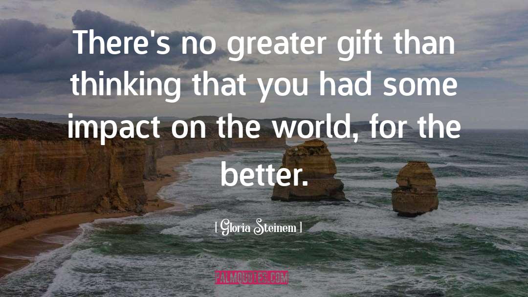 Gloria Steinem Quotes: There's no greater gift than