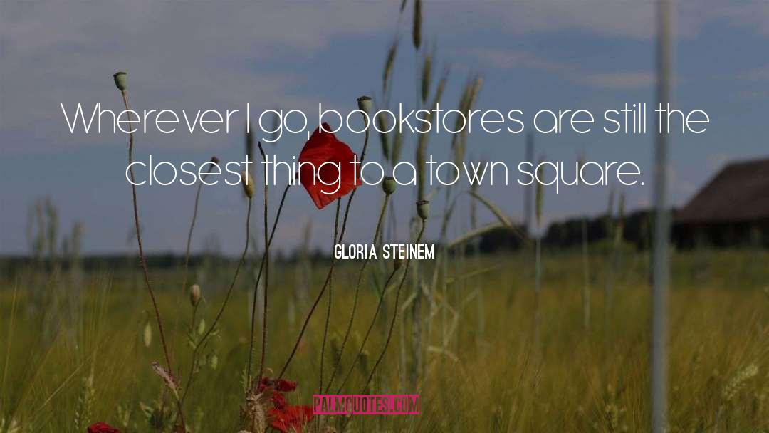 Gloria Steinem Quotes: Wherever I go, bookstores are