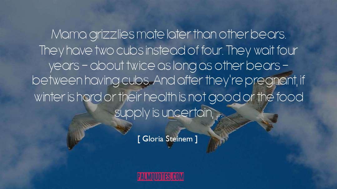 Gloria Steinem Quotes: Mama grizzlies mate later than