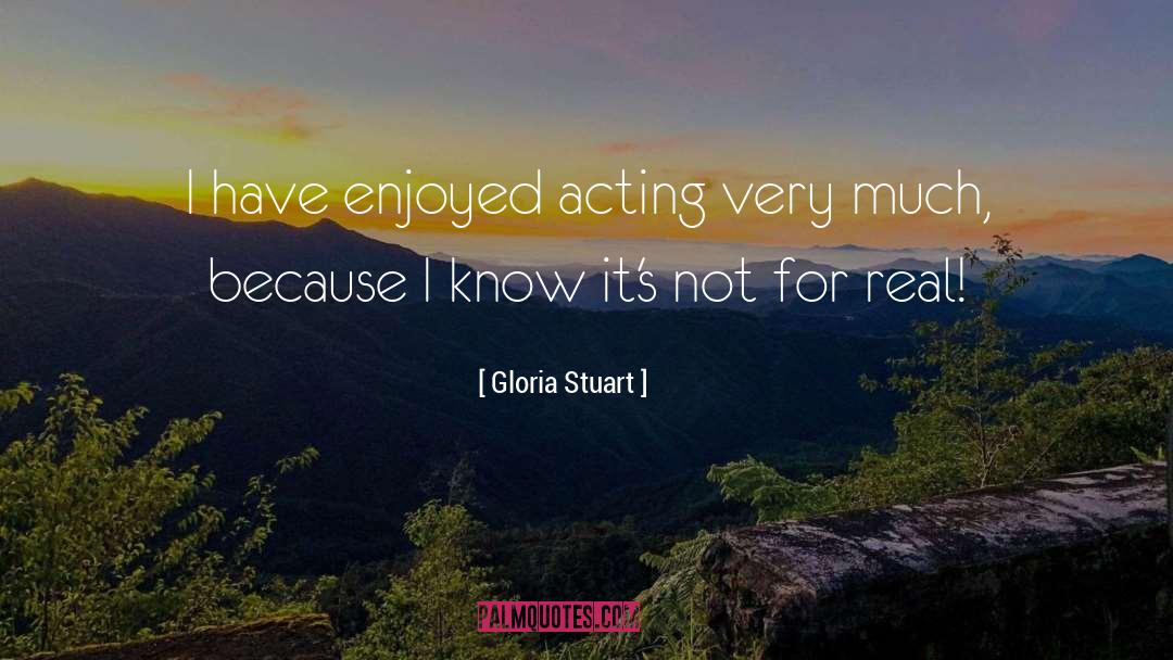 Gloria Stuart Quotes: I have enjoyed acting very