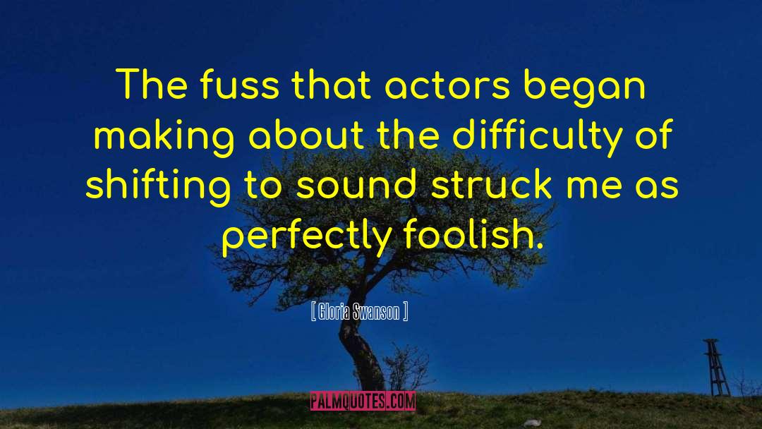 Gloria Swanson Quotes: The fuss that actors began