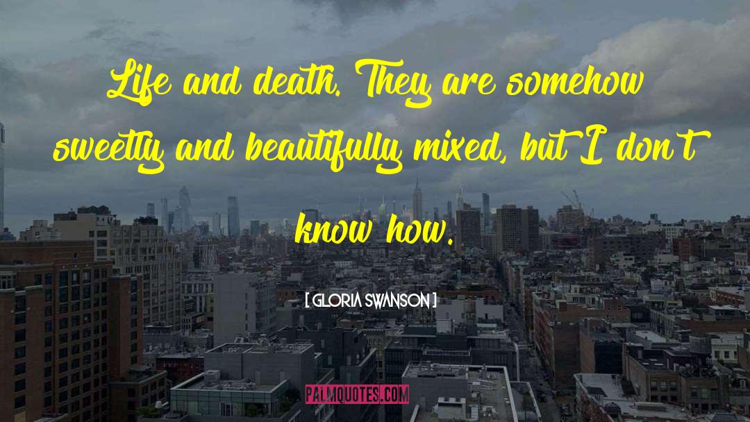 Gloria Swanson Quotes: Life and death. They are