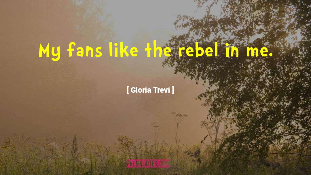 Gloria Trevi Quotes: My fans like the rebel