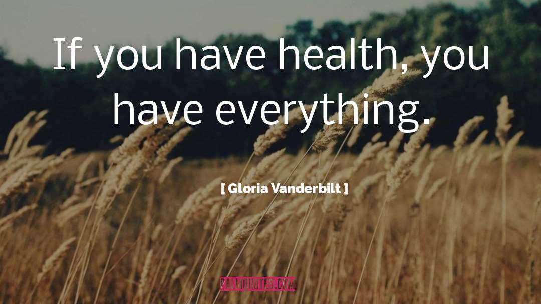 Gloria Vanderbilt Quotes: If you have health, you